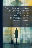 Gantz Besondere Neu-entdeckte Consilia Secreta Des Verehlichten Als Unverehelichten Frauenzimmers 124635425X Book Cover