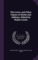 The Lover, and Other Papers of Steele and Addison. Edited by Walter Lewin - Primary Source Edition 1357171838 Book Cover