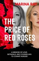 The Price of Red Roses: A Memoir of Love, Betrayals,and Counselling to Commit Murder 1987759990 Book Cover