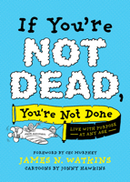 If You're Not Dead, You're Not Done: Live with Purpose at Any Age 149645149X Book Cover