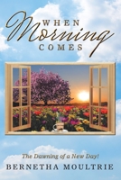 When Morning Comes: The Dawning of a New Day! 1546226982 Book Cover