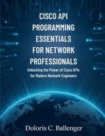 Cisco API Programming Essentials for Network Professionals: Unlocking the Power of Cisco APIs for Modern Network Engineers B0FR9LHMHF Book Cover