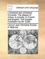 L'embaras des richesses. Comedie. The plague of riches. A comedy, in French and English. The English translation by Mr. Ozell. 1171485980 Book Cover