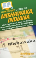 HowExpert Guide to Mishawaka, Indiana: 101+ Tips to Learn about the History, Discover Places to Visit, Find Things to Do, and Explore Mishawaka, Indiana B0CJD7KDDX Book Cover