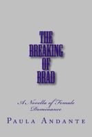 The Breaking of Brad: A Novella of Female Dominance 1499583648 Book Cover