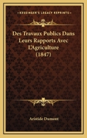 Des Travaux Publics Dans Leurs Rapports Avec L'Agriculture (1847) 1272655873 Book Cover