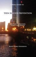 A Brief Guide to Teen Suicide Prevention: For Parents, Teachers, Clergy, and Friends 1936497182 Book Cover