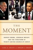 The Moment: Barack Obama, Jeremiah Wright, and the Firestorm at Trinity United Church of Christ 1442219971 Book Cover