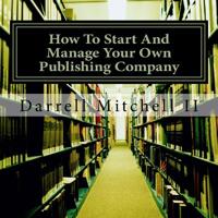 How To Start And Manage Your Own Publishing Company: Learn valuable tools, tips and techniques used by successful and profitable publishers. 1518835813 Book Cover