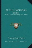 At The Emperor's Wish: A Tale Of The New Japan 9356089655 Book Cover