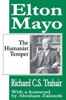 Elton Mayo: The Humanist Temper 1412805244 Book Cover