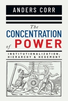 The Concentration of Power: Institutionalization, Hierarchy & Hegemony 0888903197 Book Cover