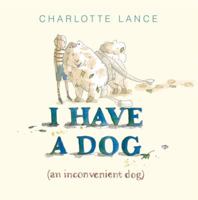 I Have a Dog: (An Inconvenient Dog) 1743317816 Book Cover
