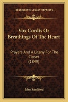 Vox Cordis Or Breathings Of The Heart: Prayers And A Litany For The Closet (1849) 1377401103 Book Cover