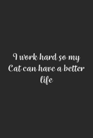 I work hard so my Cat can have a better life.: Lined Notebook / Journal Gift, 100 Pages, 6x9, Soft Cover, Matte Finish 1670992195 Book Cover
