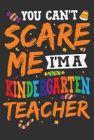You Can't Scare Me I'm A Kindergarten Teacher: You Can't Scare Me I'm A Kindergarten Teacher Gift 6x9 Journal Gift Notebook with 125 Lined Pages 1697443591 Book Cover