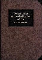 Ceremonies at the Dedication of the Monument 5518666187 Book Cover