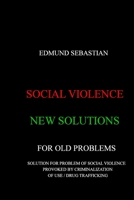 Social Violence: New Solutions for Old Problems: Solution for Problem of Social Violence Provoked by Criminalization of Use / Drug Trafficking 1092189998 Book Cover