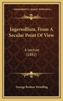 Ingersollism, From A Secular Point Of View: A Lecture 1160710007 Book Cover
