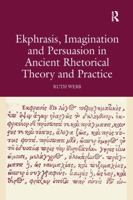 Ekphrasis, Imagination and Persuasion in Ancient Rhetorical Theory and Practice 1138247812 Book Cover