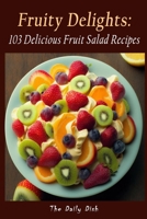 Fruity Delights: 103 Delicious Fruit Salad Recipes B0BYRDSN5Y Book Cover