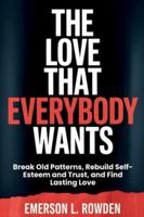 The Love That Everybody Wants: Break Old Patterns, Rebuild Self-Esteem and Trust, and Find Lasting Love B0G4C7VR82 Book Cover