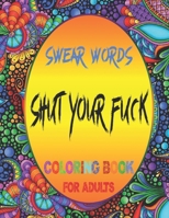 Swear Words Shut Your Fuck Coloring Book For Adults: FCK Gifts For Adults with 23 Funny Coloring Pages B08TSDJ89Z Book Cover