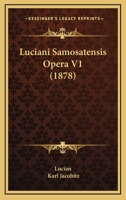 Luciani Samosatensis Opera V1 1437141595 Book Cover
