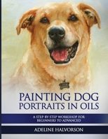 Painting Dog Portraits in Oils: A Step by Step Workshop for Beginners to Advanced B0CHL9N3T6 Book Cover