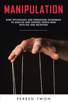 Manipulation: Dark psychology and persuasion techniques to analyze and control people mind with NLP and deception B089M41LFJ Book Cover