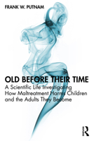Old Before Their Time: A Scientific Life Investigating How Maltreatment Harms Children and the Adults They Become 1032974826 Book Cover