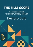 The Film Score: A Foundational Guide to its History, Industry, and Craft B0FRSRWTVH Book Cover