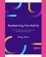 Awakening The Astral: A Comprehensive Guide For Beginners And Advanced Travelers B0DZ65BMKW Book Cover
