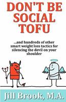 Don't Be Social Tofu: ...and hundreds of other smart weight loss tactics for silencing the devil on your shoulder 0983094136 Book Cover