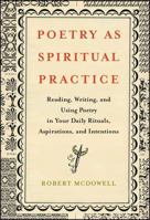 Poetry as Spiritual Practice: Reading, Writing, and Using Poetry in Your Daily Rituals, Aspirations, and Intentions 1416566503 Book Cover