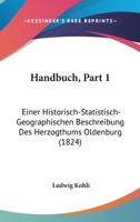 Handbuch, Part 1: Einer Historisch-Statistisch-Geographischen Beschreibung Des Herzogthums Oldenburg (1824) 1168454484 Book Cover