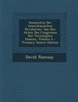 Geschichte Der Amerikanischen Revolution: Aus Den Akten Des Congresses Der Vereinigten Staaten; Volume 4 0341622834 Book Cover