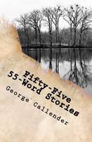 Fifty-Five 55-Word Stories: My View of the World, Relationships, Religion, and the Human Condition in 55 Words 1463667760 Book Cover