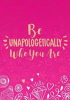 Be Unapologetically Who You Are: A Journal from Jessica Butts 0999288490 Book Cover