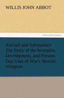 Aircraft and Submarines: The Story of the Invention, Development, and Present-Day Uses of War's Newest Weapons 1515266095 Book Cover