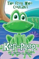 The Frog Who Couldn't Ker-Plop 1480908924 Book Cover