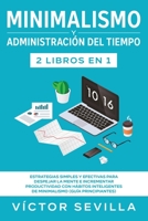 Minimalismo y administración del tiempo 2 libros en 1: Estrategias simples y efectivas para despejar la mente e incrementar productividad con hábitos ... (guía principiantes) (Spanish Edition) 1648661009 Book Cover