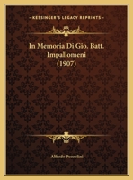 In Memoria Di Gio. Batt. Impallomeni (1907) 1166684652 Book Cover