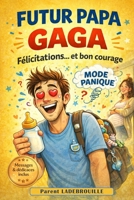 Futur PAPA GAGA - Félicitations et Bon courage: Conseils, vérités et galères d’un papa (presque) prêt. (French Edition) B0GR926STR Book Cover