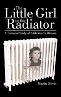 The Little Girl in the Radiator: A Personal Study of Alzheimer's Disease 1452047863 Book Cover