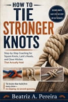 HOW TO TIE STRONGER KNOTS: Step-by-step coaching for square knots, lark’s heads, and clove hitches B0GZBV5RF5 Book Cover