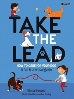 Take the Lead: How to Look After Your Dog - A Fun & Practical Guide 1788490819 Book Cover