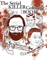 The Serial Killer Coloring Book: Many Serial Killers to Color With Unique and Detailed Images, Color The 35 Serial Killers With Most Incredible Stories Shown In the Drawings. 1513671278 Book Cover