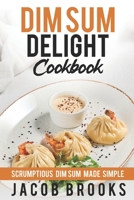 Dim Sum Delight Cookbook: Scrumptious Dim Sum Made Simple B0BR9DMH76 Book Cover