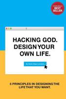 Hacking God. Design Your Own Life.: 5 Principles in Designing the Life You Want 1798736802 Book Cover